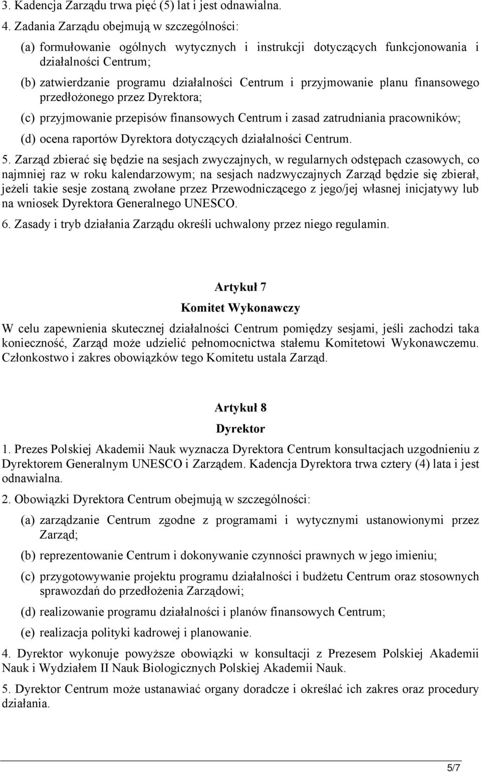 przyjmowanie planu finansowego przedłożonego przez Dyrektora; (c) przyjmowanie przepisów finansowych Centrum i zasad zatrudniania pracowników; (d) ocena raportów Dyrektora dotyczących działalności