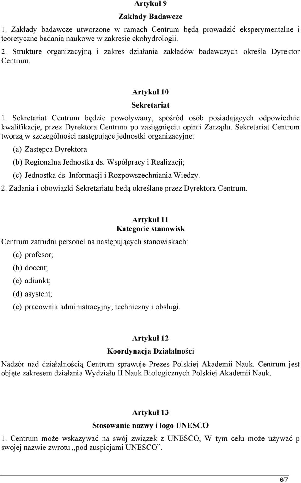 Sekretariat Centrum będzie powoływany, spośród osób posiadających odpowiednie kwalifikacje, przez Dyrektora Centrum po zasięgnięciu opinii Zarządu.