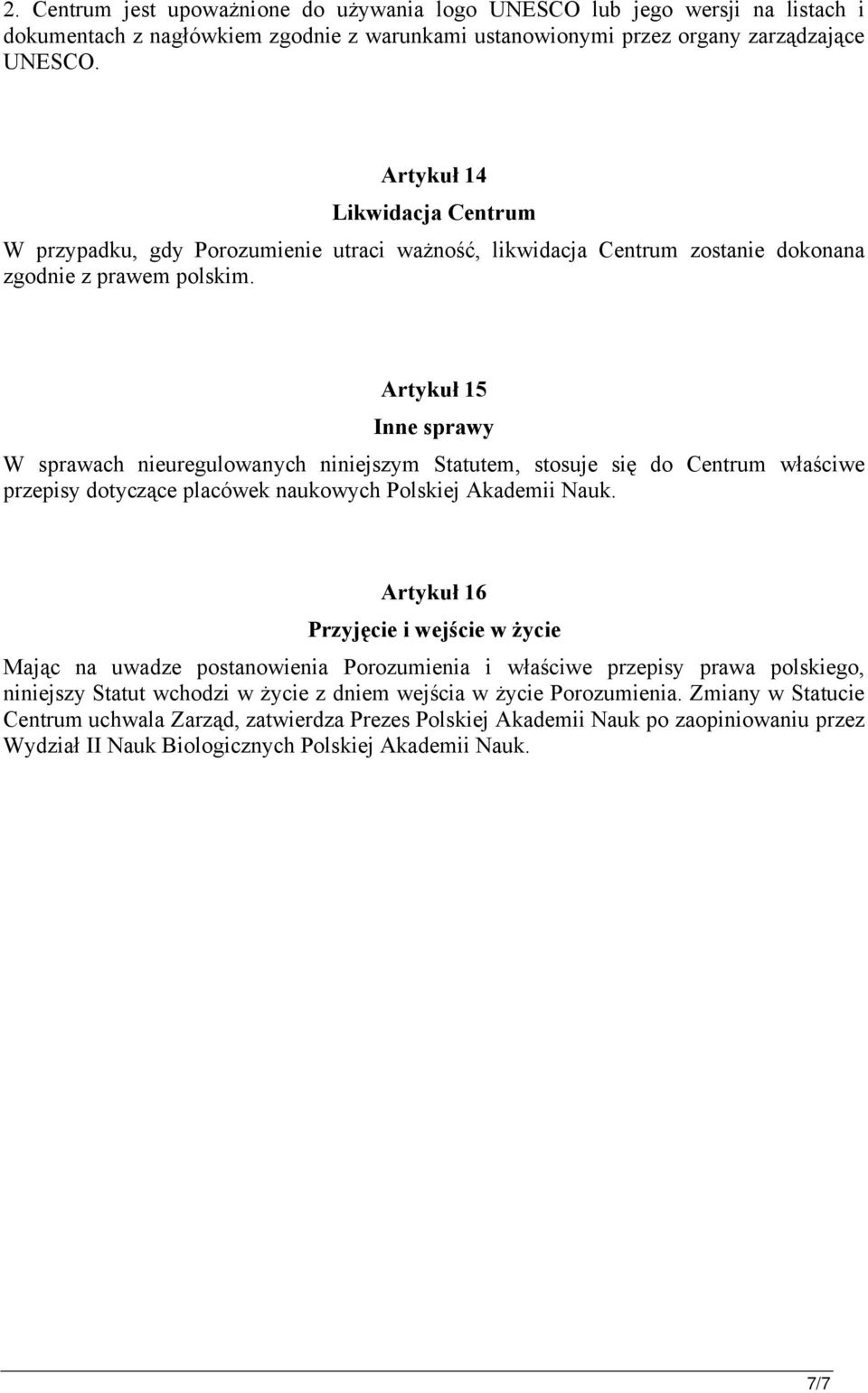 Artykuł 15 Inne sprawy W sprawach nieuregulowanych niniejszym Statutem, stosuje się do Centrum właściwe przepisy dotyczące placówek naukowych Polskiej Akademii Nauk.