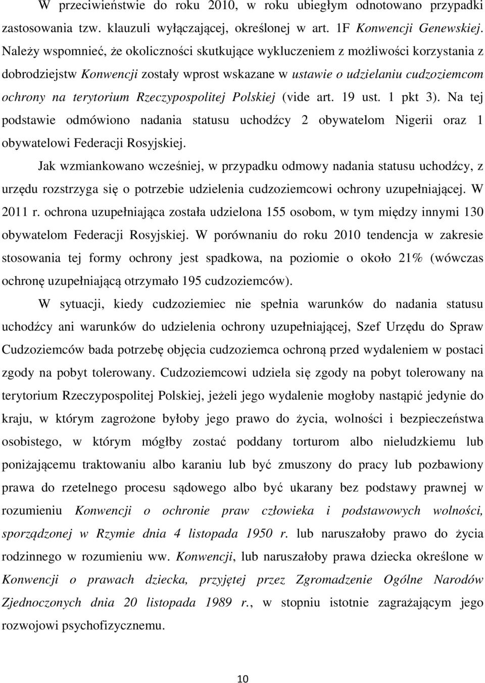 Rzeczypospolitej Polskiej (vide art. 19 ust. 1 pkt 3). Na tej podstawie odmówiono nadania statusu uchodźcy 2 obywatelom Nigerii oraz 1 obywatelowi Federacji Rosyjskiej.