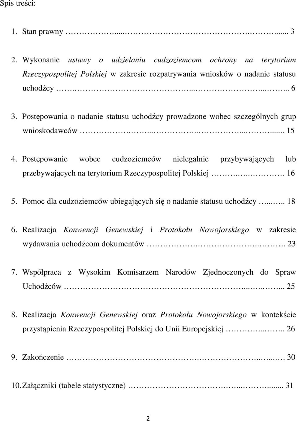 Postępowanie wobec cudzoziemców nielegalnie przybywających lub przebywających na terytorium Rzeczypospolitej Polskiej.... 16 5. Pomoc dla cudzoziemców ubiegających się o nadanie statusu uchodźcy.