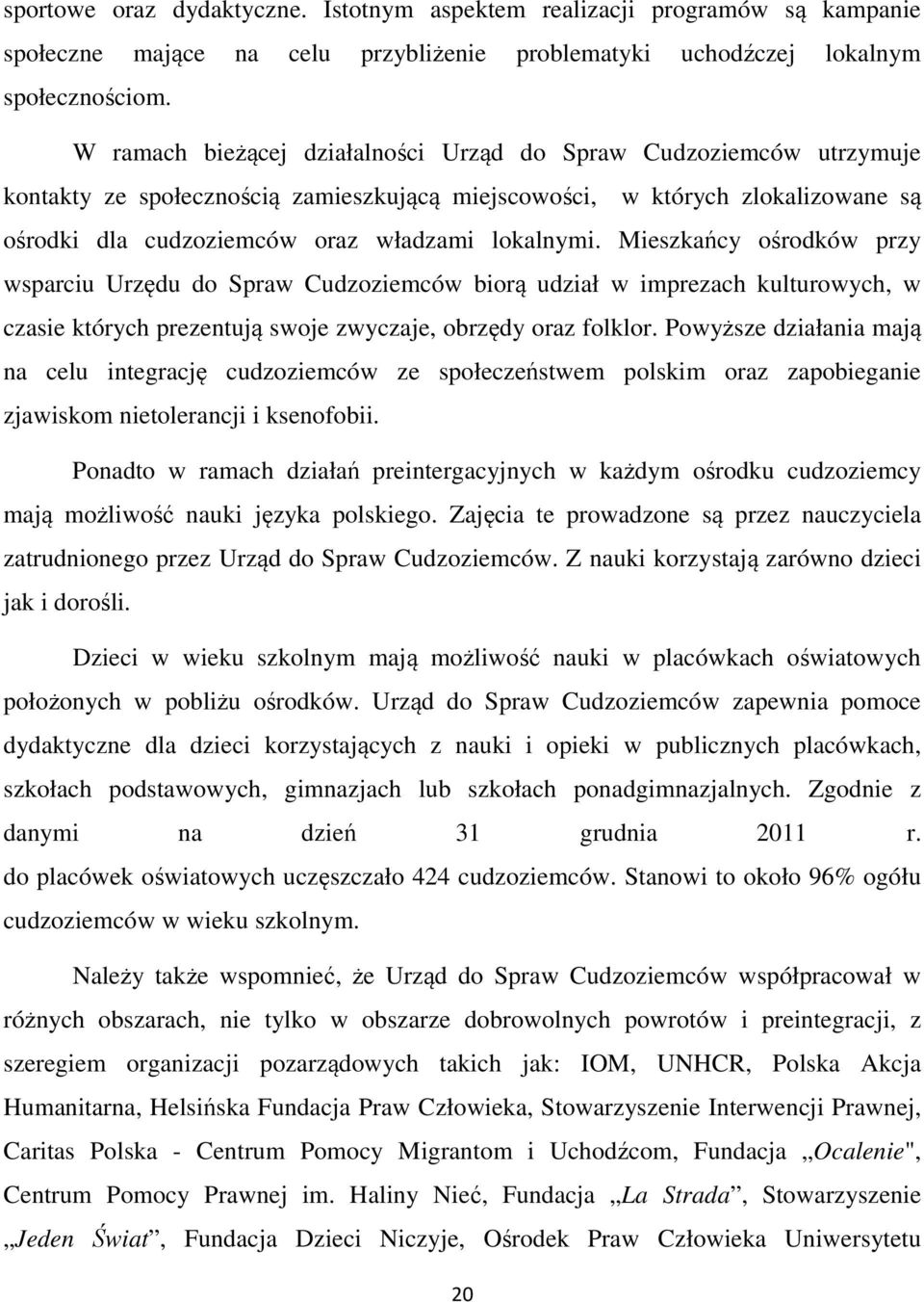 Mieszkańcy ośrodków przy wsparciu Urzędu do Spraw Cudzoziemców biorą udział w imprezach kulturowych, w czasie których prezentują swoje zwyczaje, obrzędy oraz folklor.