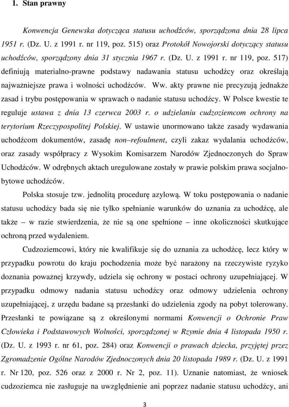 517) definiują materialno-prawne podstawy nadawania statusu uchodźcy oraz określają najważniejsze prawa i wolności uchodźców. Ww.