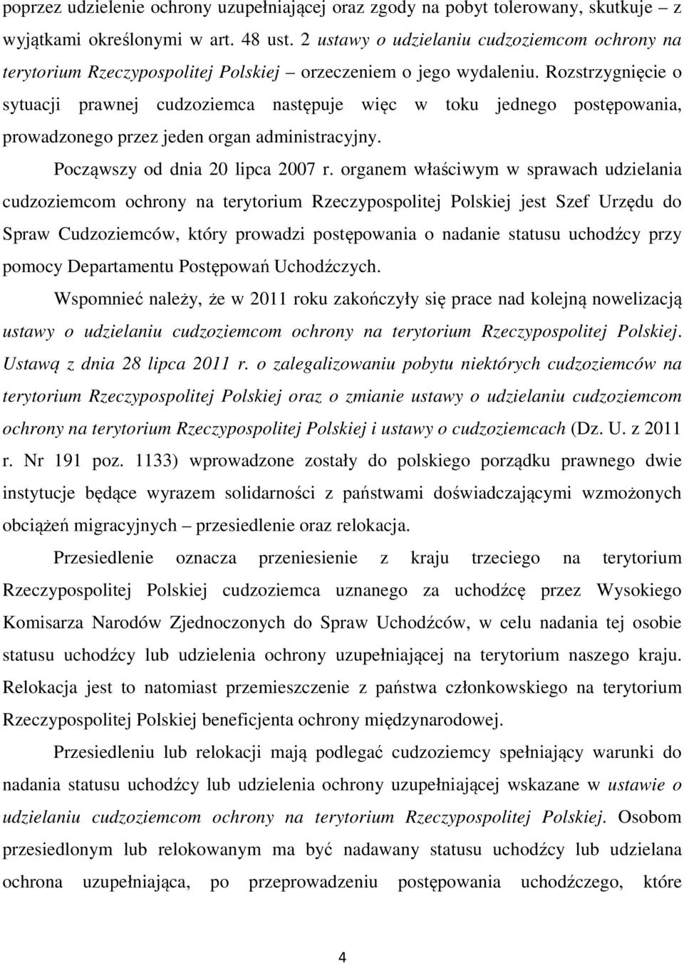 Rozstrzygnięcie o sytuacji prawnej cudzoziemca następuje więc w toku jednego postępowania, prowadzonego przez jeden organ administracyjny. Począwszy od dnia 20 lipca 2007 r.