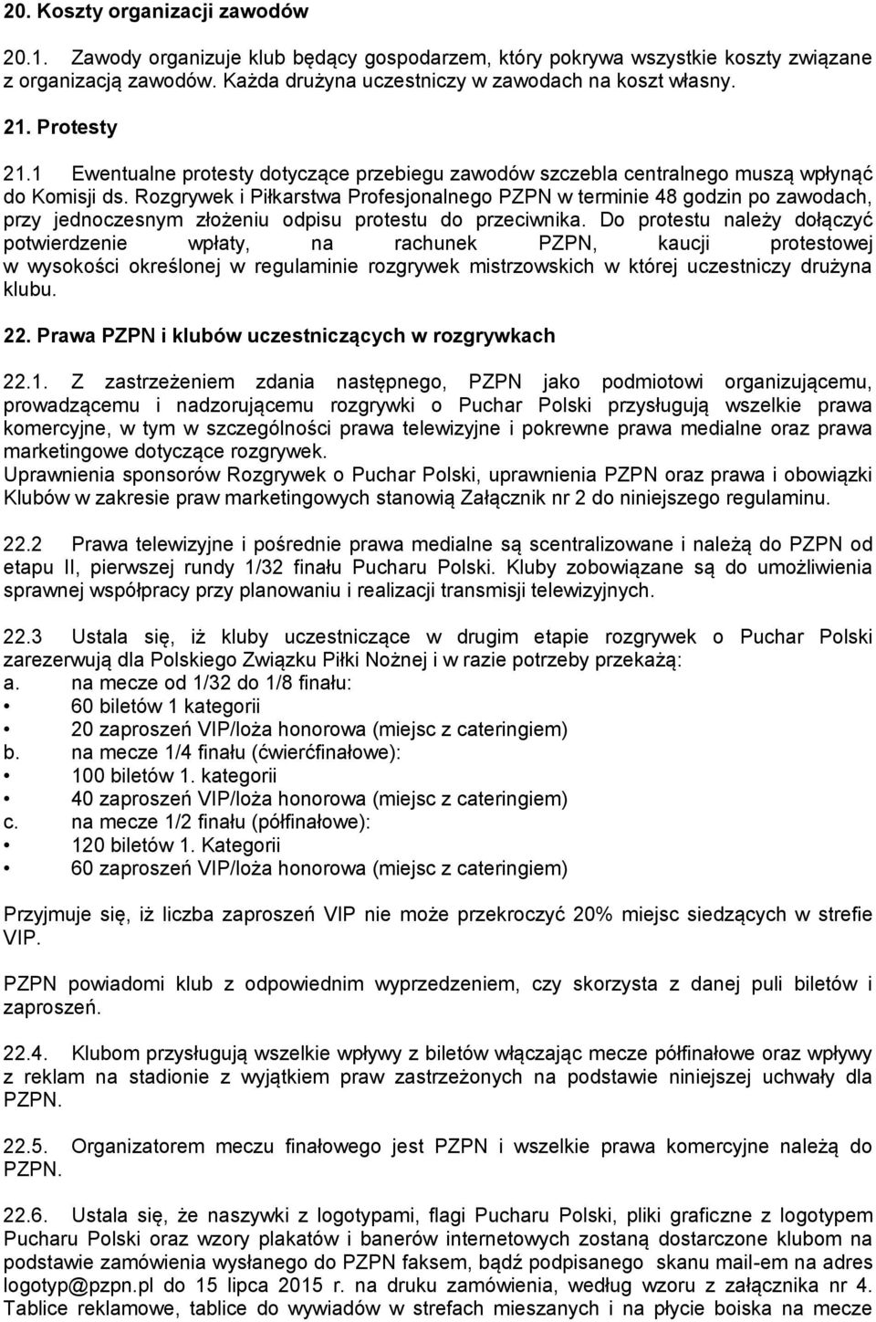 Rozgrywek i Piłkarstwa Profesjonalnego PZPN w terminie 48 godzin po zawodach, przy jednoczesnym złożeniu odpisu protestu do przeciwnika.