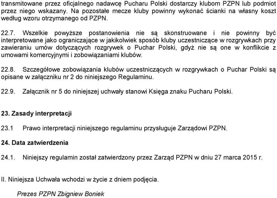 Wszelkie powyższe postanowienia nie są skonstruowane i nie powinny być interpretowane jako ograniczające w jakikolwiek sposób kluby uczestniczące w rozgrywkach przy zawieraniu umów dotyczących