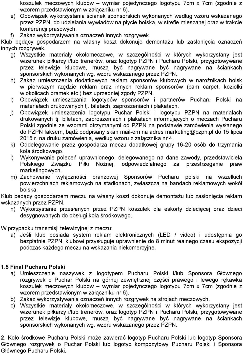f) Zakaz wykorzystywania oznaczeń innych rozgrywek Klub będący gospodarzem na własny koszt dokonuje demontażu lub zasłonięcia oznaczeń innych rozgrywek.