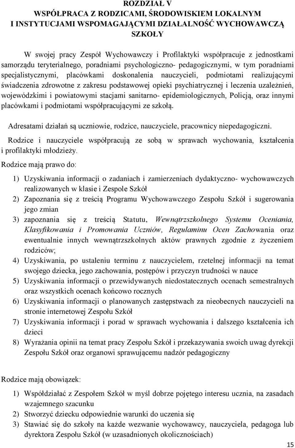 podstawowej opieki psychiatrycznej i leczenia uzależnień, wojewódzkimi i powiatowymi stacjami sanitarno- epidemiologicznych, Policją, oraz innymi placówkami i podmiotami współpracującymi ze szkołą.