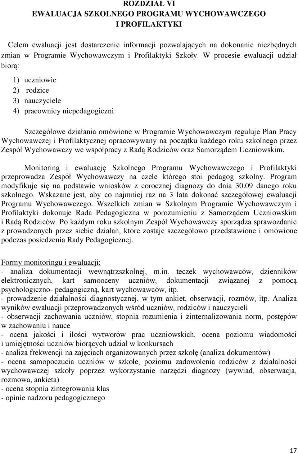 W procesie ewaluacji udział biorą: 1) uczniowie 2) rodzice 3) nauczyciele 4) pracownicy niepedagogiczni Szczegółowe działania omówione w Programie Wychowawczym reguluje Plan Pracy Wychowawczej i