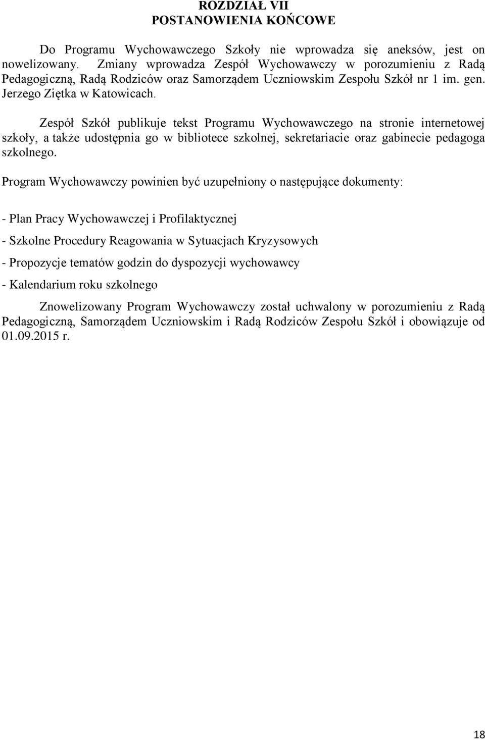 Zespół Szkół publikuje tekst Programu Wychowawczego na stronie internetowej szkoły, a także udostępnia go w bibliotece szkolnej, sekretariacie oraz gabinecie pedagoga szkolnego.