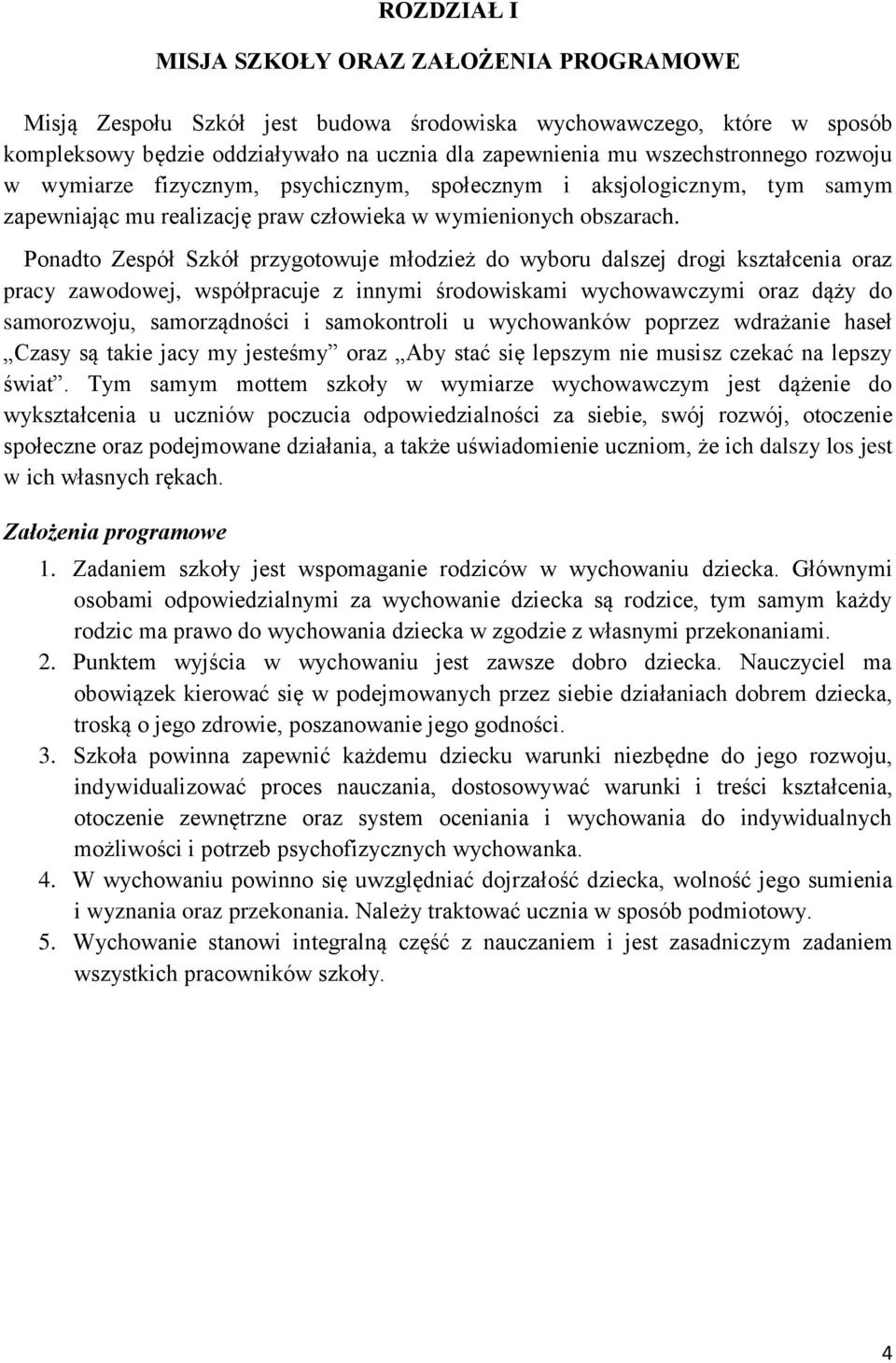 Ponadto Zespół Szkół przygotowuje młodzież do wyboru dalszej drogi kształcenia oraz pracy zawodowej, współpracuje z innymi środowiskami wychowawczymi oraz dąży do samorozwoju, samorządności i