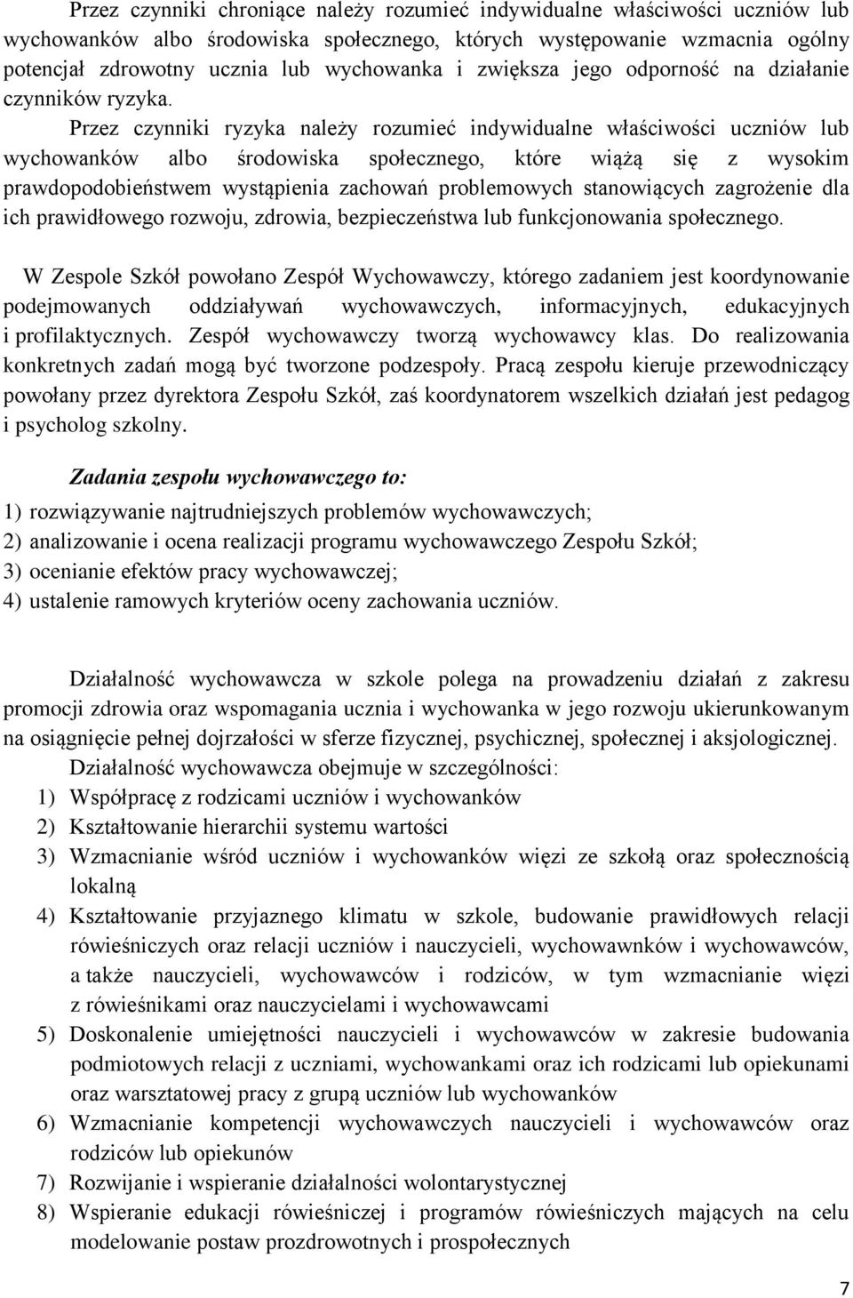 Przez czynniki ryzyka należy rozumieć indywidualne właściwości uczniów lub wychowanków albo środowiska społecznego, które wiążą się z wysokim prawdopodobieństwem wystąpienia zachowań problemowych