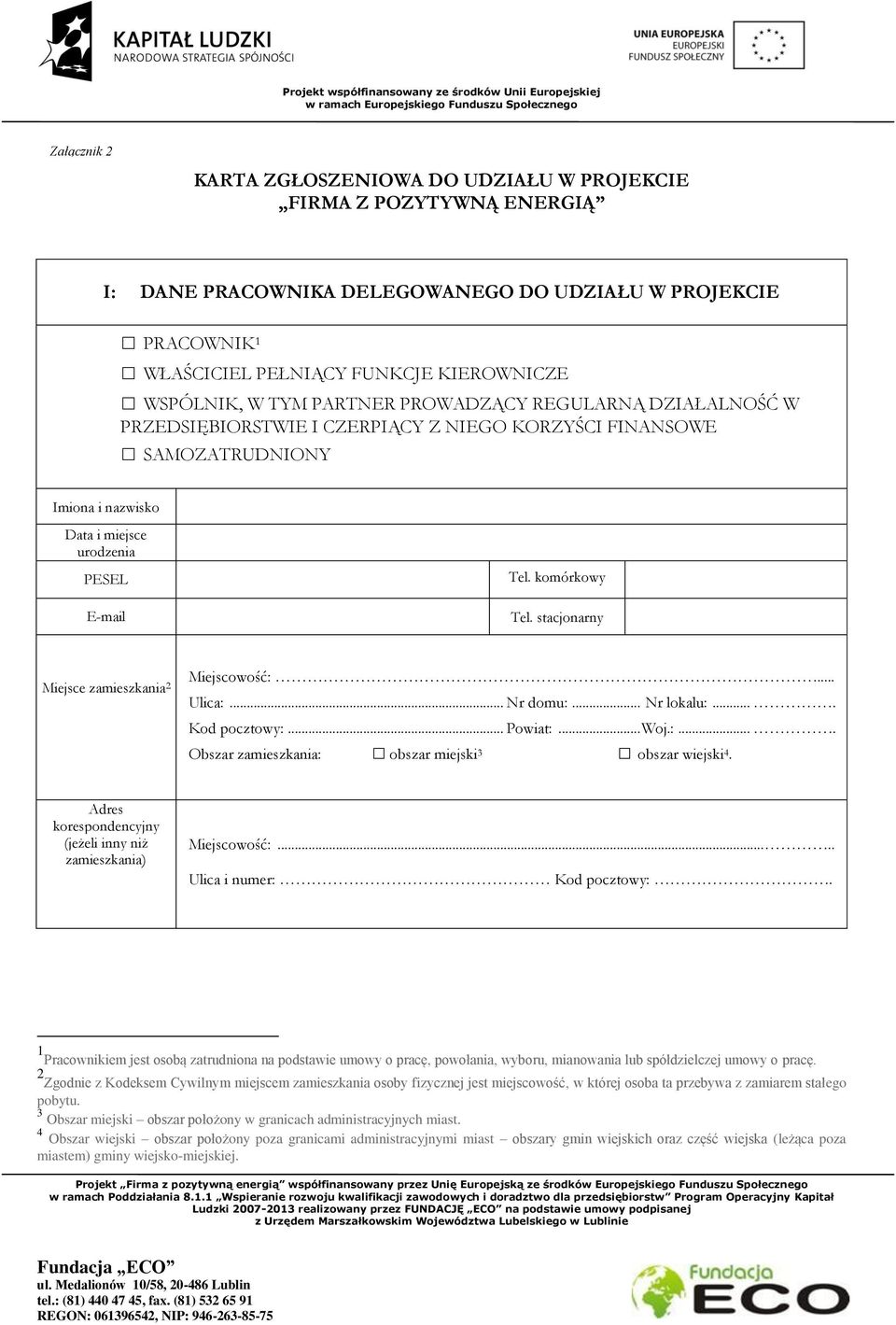 stacjonarny Miejsce zamieszkania 2 Miejscowość:... Ulica:... Nr domu:... Nr lokalu:.... Kod pocztowy:... Powiat:... Woj.:.... Obszar zamieszkania: obszar miejski 3 obszar wiejski 4.