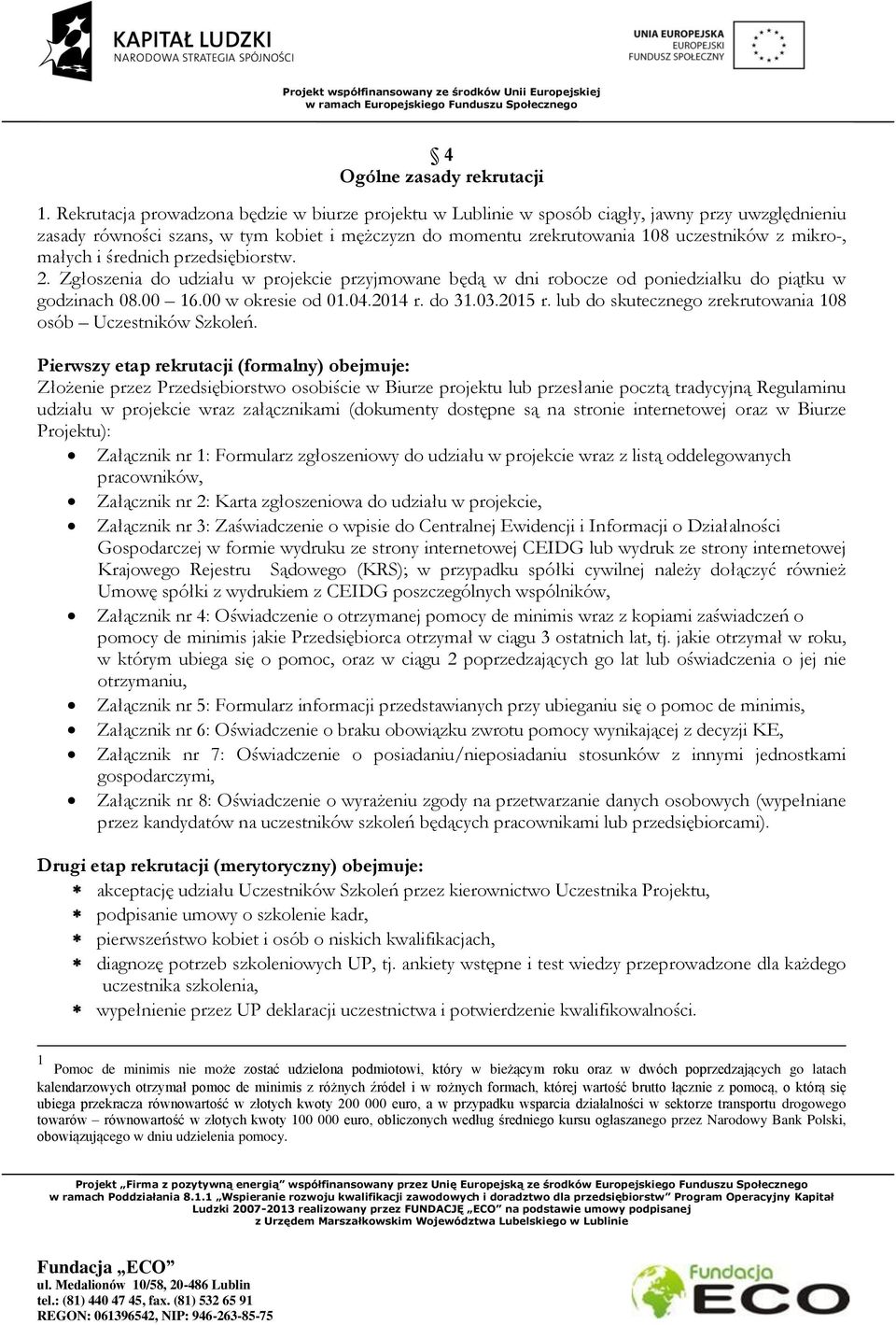 małych i średnich przedsiębiorstw. 2. Zgłoszenia do udziału w projekcie przyjmowane będą w dni robocze od poniedziałku do piątku w godzinach 08.00 16.00 w okresie od 01.04.2014 r. do 31.03.2015 r.