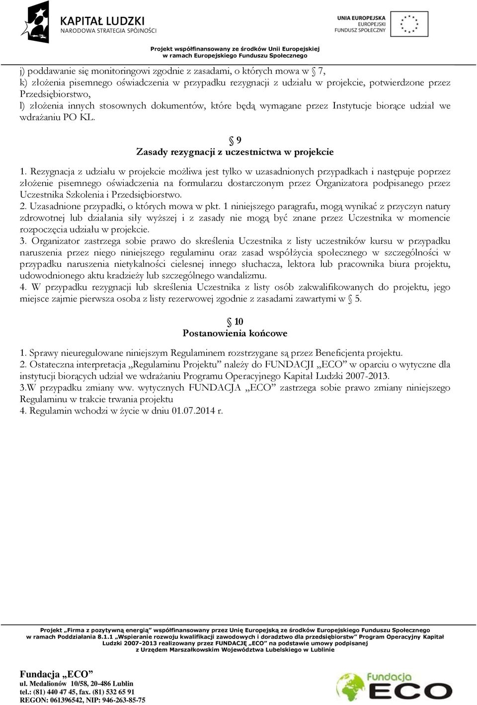 Rezygnacja z udziału w projekcie możliwa jest tylko w uzasadnionych przypadkach i następuje poprzez złożenie pisemnego oświadczenia na formularzu dostarczonym przez Organizatora podpisanego przez