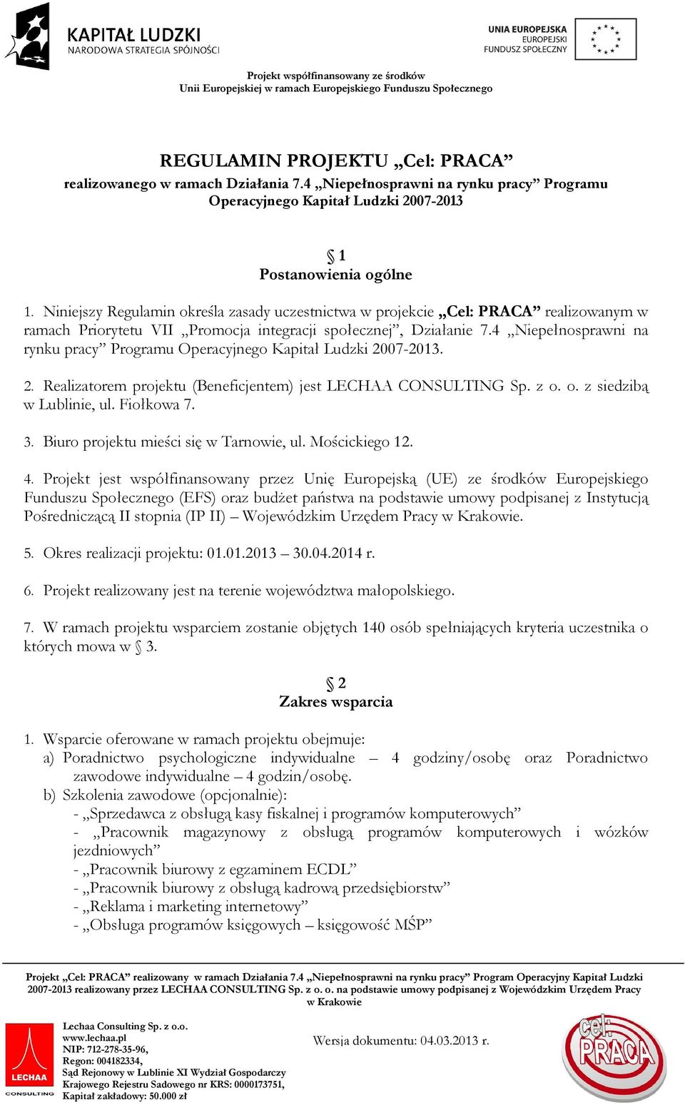 4 Niepełnosprawni na rynku pracy Programu Operacyjnego Kapitał Ludzki 2007-2013. 2. Realizatorem projektu (Beneficjentem) jest LECHAA CONSULTING Sp. z o. o. z siedzibą w Lublinie, ul. Fiołkowa 7. 3.