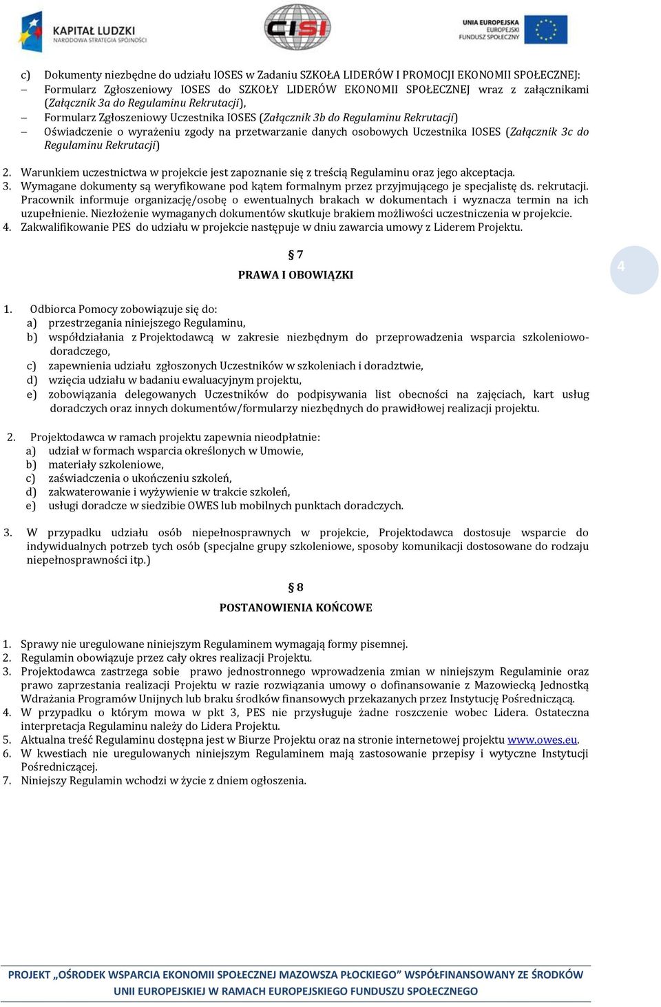 3c do Regulaminu Rekrutacji) 2. Warunkiem uczestnictwa w projekcie jest zapoznanie się z treścią Regulaminu oraz jego akceptacja. 3.