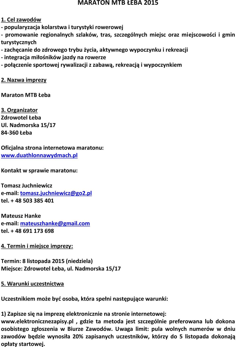 aktywnego wypoczynku i rekreacji - integracja miłośników jazdy na rowerze - połączenie sportowej rywalizacji z zabawą, rekreacją i wypoczynkiem 2. Nazwa imprezy Maraton MTB Łeba 3.