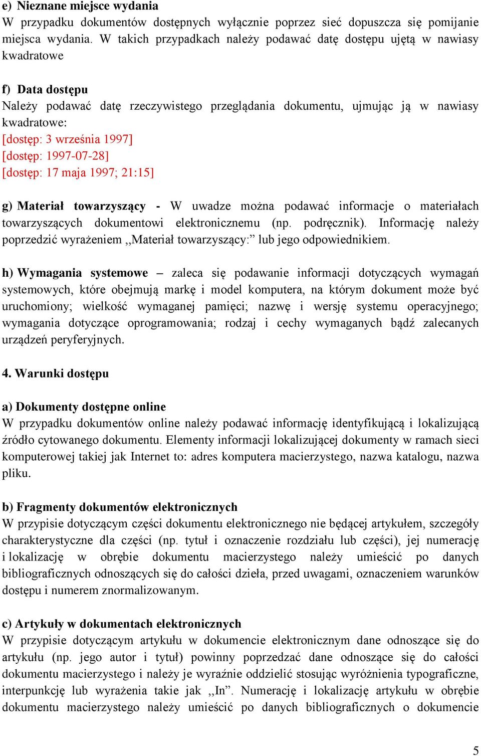 września 1997] [dostęp: 1997-07-28] [dostęp: 17 maja 1997; 21:15] g) Materiał towarzyszący - W uwadze można podawać informacje o materiałach towarzyszących dokumentowi elektronicznemu (np.