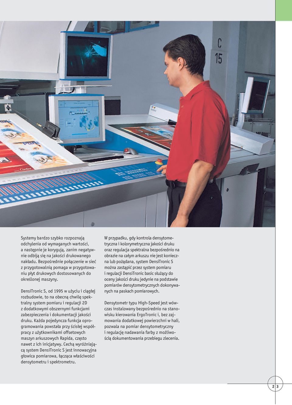 DensiTronic S, od 1995 w użyciu i ciągłej rozbudowie, to na obecną chwilę spektralny system pomiaru i regulacji 2D z dodatkowymi obszernymi funkcjami zabezpieczenia i dokumentacji jakości druku.