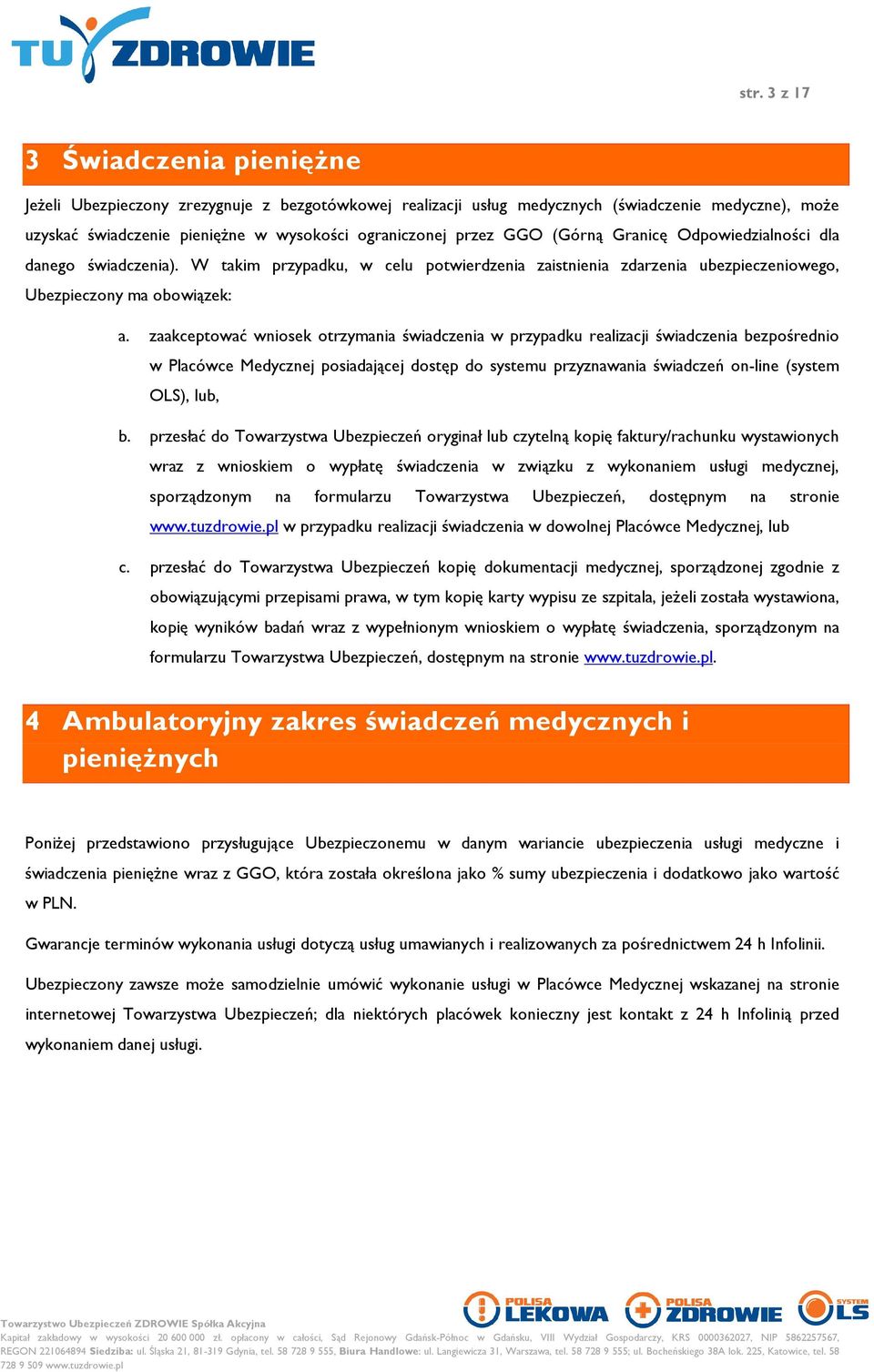 zaakceptować wniosek otrzymania świadczenia w przypadku realizacji świadczenia bezpośrednio w Placówce Medycznej posiadającej dostęp do systemu przyznawania świadczeń on-line (system OLS), lub, b.