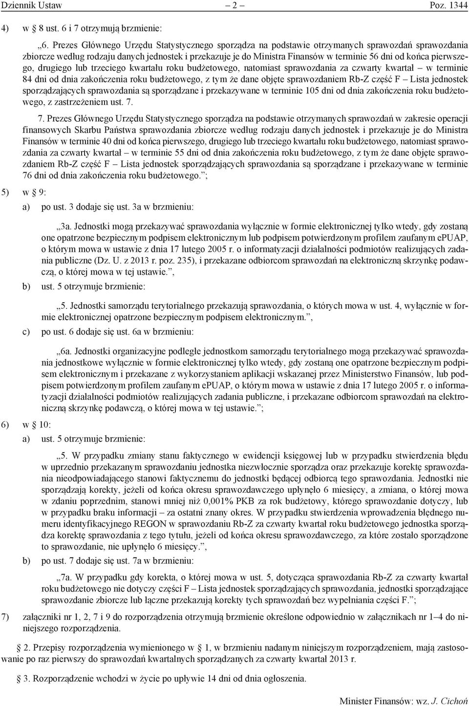 końca pierwszego, drugiego lub trzeciego kwartału roku budżetowego, natomiast sprawozdania za czwarty kwartał w terminie 84 dni od dnia zakończenia roku budżetowego, z tym że dane objęte