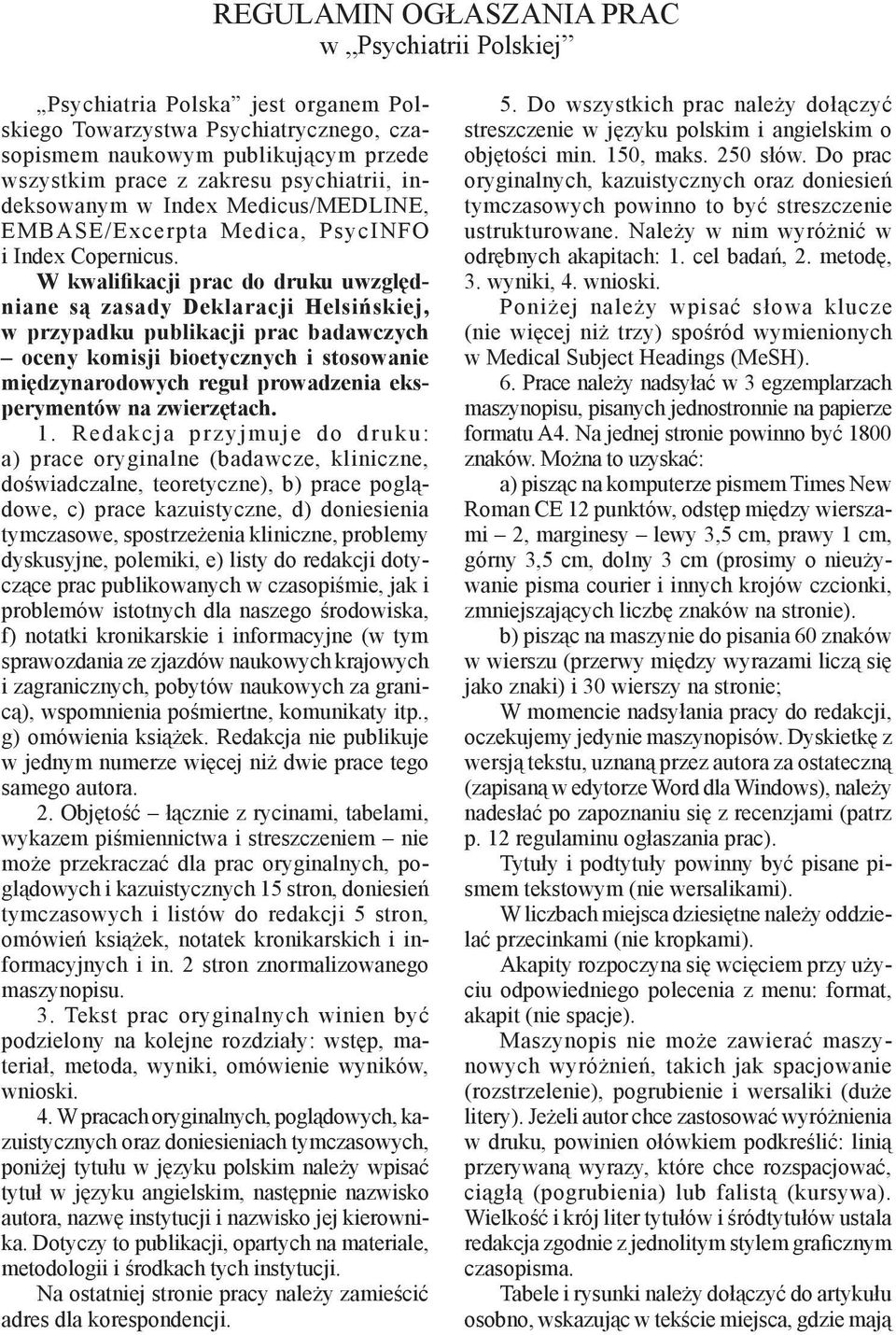 W kwalifikacji prac do druku uwzględniane są zasady Deklaracji Helsińskiej, w przypadku publikacji prac badawczych oceny komisji bioetycznych i stosowanie międzynarodowych reguł prowadzenia