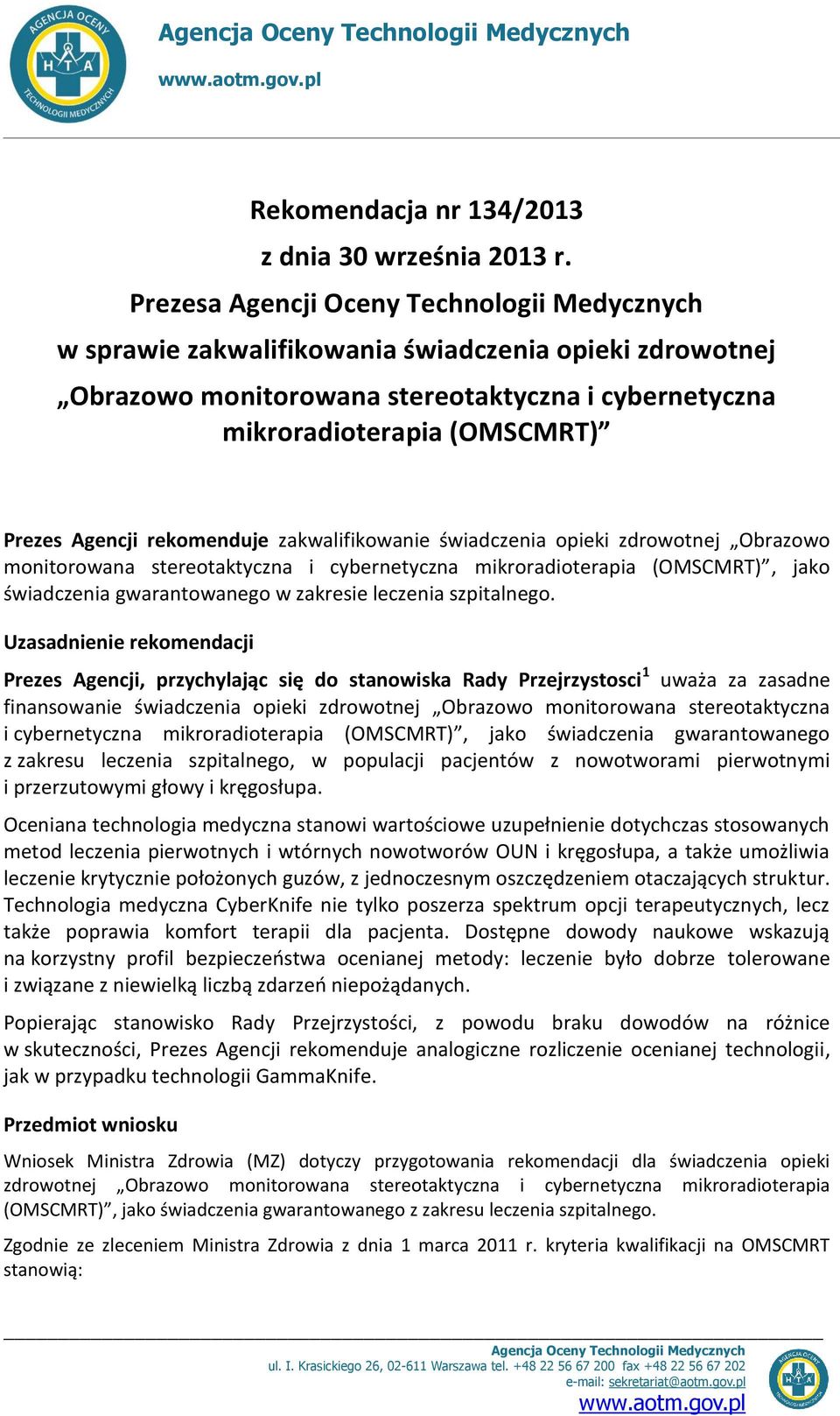 rekomenduje zakwalifikowanie świadczenia opieki zdrowotnej Obrazowo monitorowana stereotaktyczna i cybernetyczna mikroradioterapia (OMSCMRT), jako świadczenia gwarantowanego w zakresie leczenia