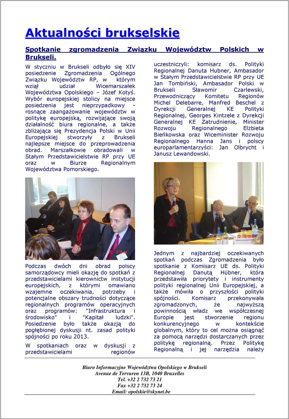 Wybór europejskiej stolicy na miejsce posiedzenia jest nieprzypadkowy - rosnące zaangaŝowanie województw w politykę europejską, rozwijające swoją działalność biura regionalne, a takŝe zbliŝająca się