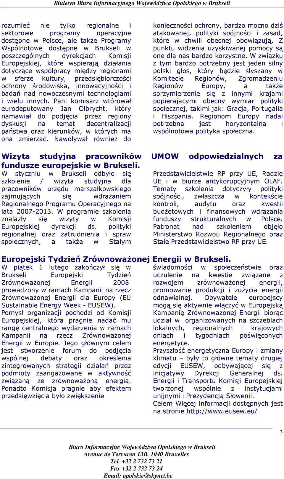 Pani komisarz wtórował eurodeputowany Jan Olbrycht, który namawiał do podjęcia przez regiony dyskusji na temat decentralizacji państwa oraz kierunków, w których ma ona zmierzać.