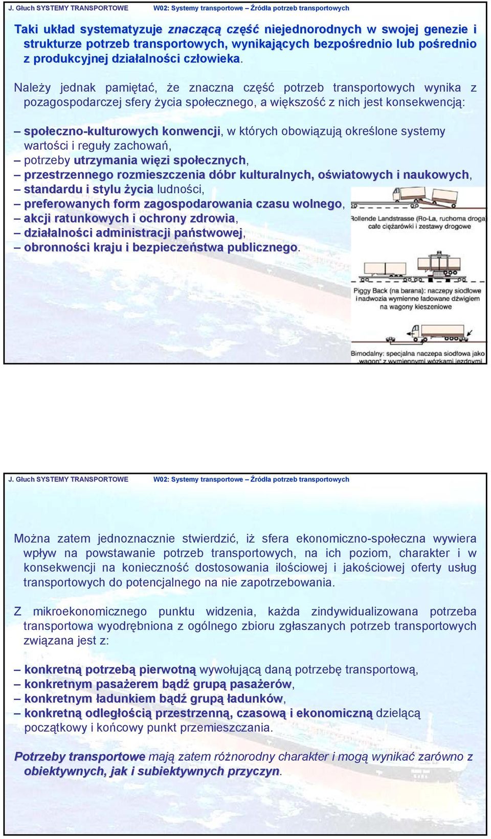 Należy jednak pamiętać, że znaczna część potrzeb transportowych wynika z pozagospodarczej sfery życia społecznego, a większość z nich jest konsekwencją: społeczno eczno-kulturowych konwencji, w