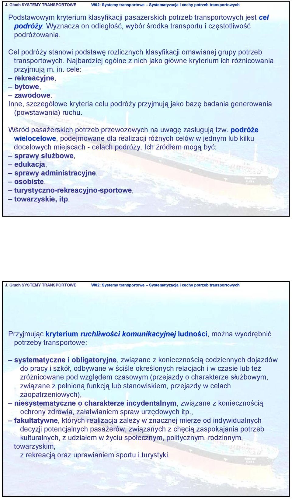 cele: rekreacyjne, bytowe, zawodowe. Inne, szczegółowe kryteria celu podróży przyjmują jako bazę badania generowania (powstawania) ruchu.