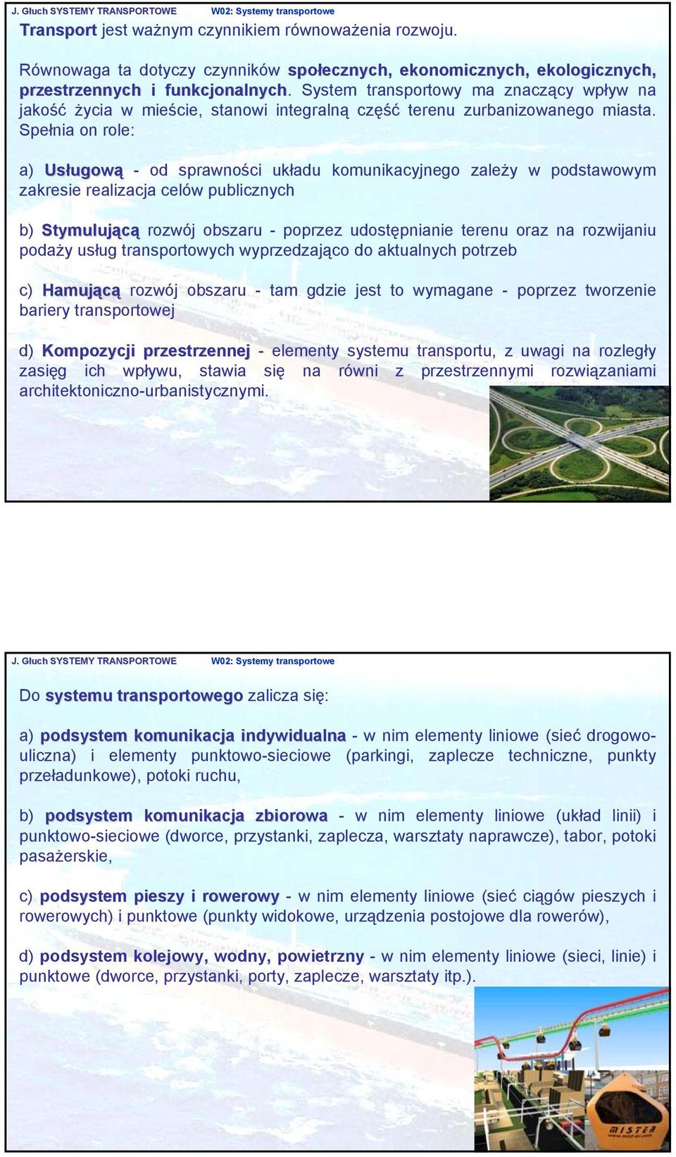 Spełnia on role: a) Usługow ugową - od sprawności układu komunikacyjnego zależy w podstawowym zakresie realizacja celów publicznych b) Stymulującą rozwój obszaru - poprzez udostępnianie terenu oraz