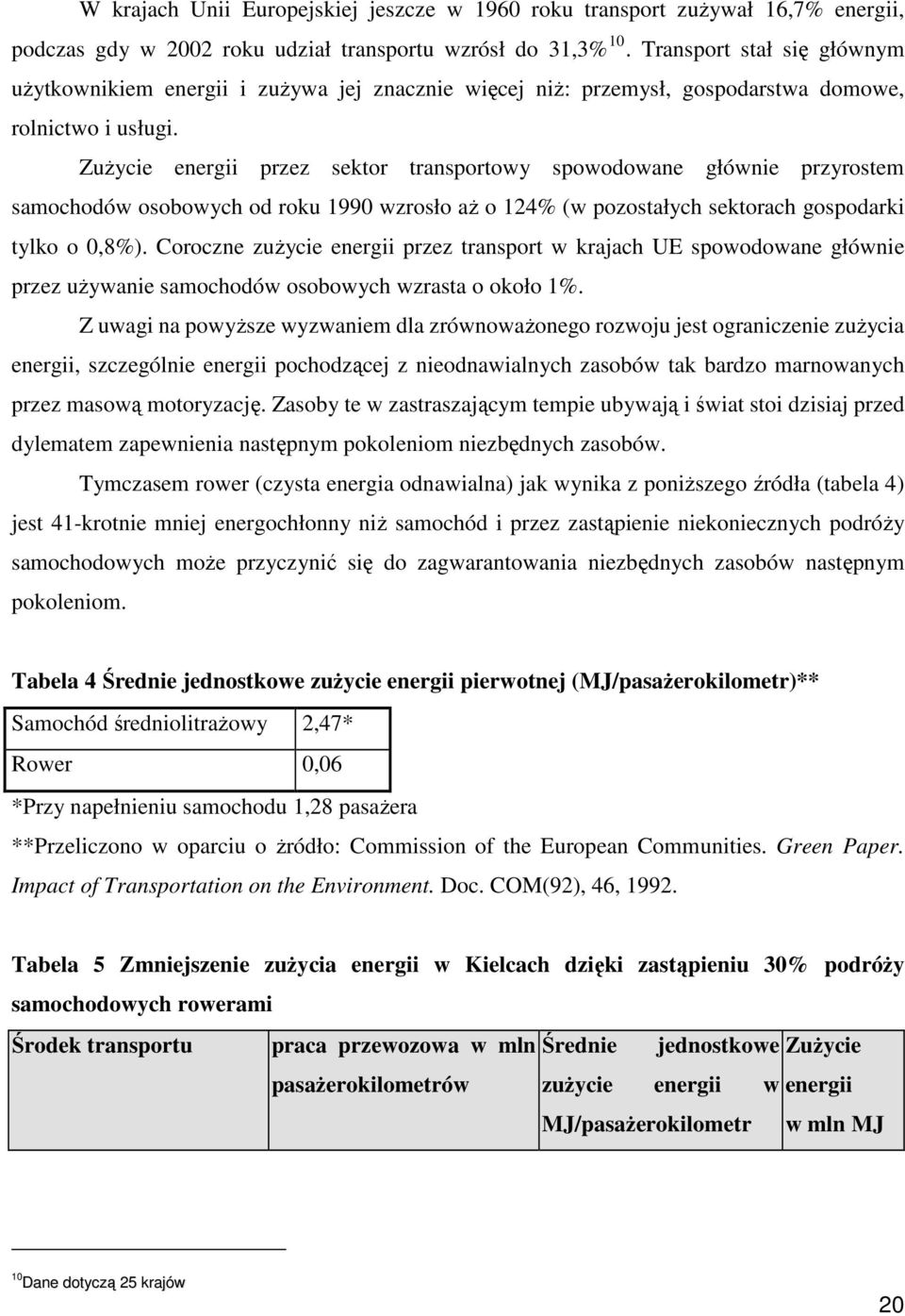 ZuŜycie energii przez sektor transportowy spowodowane głównie przyrostem samochodów osobowych od roku 1990 wzrosło aŝ o 124% (w pozostałych sektorach gospodarki tylko o 0,8%).