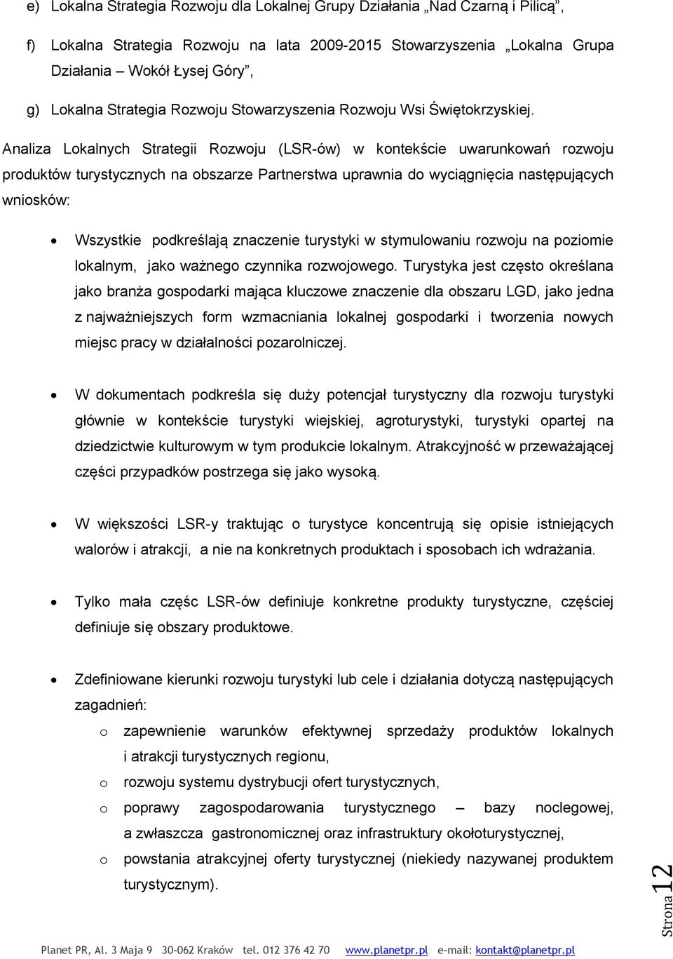 Analiza Lokalnych Strategii Rozwoju (LSR-ów) w kontekście uwarunkowań rozwoju produktów turystycznych na obszarze Partnerstwa uprawnia do wyciągnięcia następujących wniosków: Wszystkie podkreślają