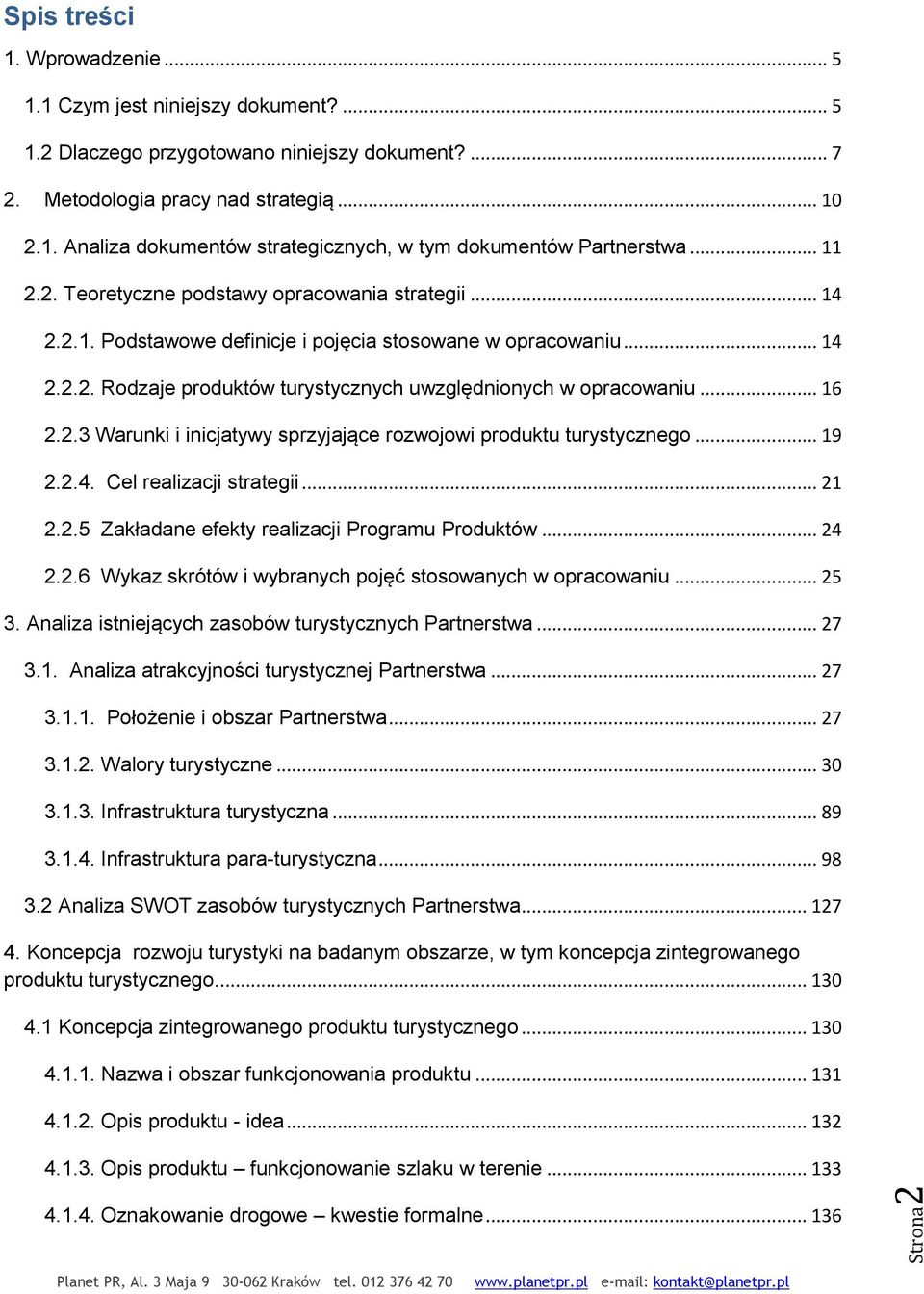 .. 16 2.2.3 Warunki i inicjatywy sprzyjające rozwojowi produktu turystycznego... 19 2.2.4. Cel realizacji strategii... 21 2.2.5 Zakładane efekty realizacji Programu Produktów... 24 2.2.6 Wykaz skrótów i wybranych pojęć stosowanych w opracowaniu.
