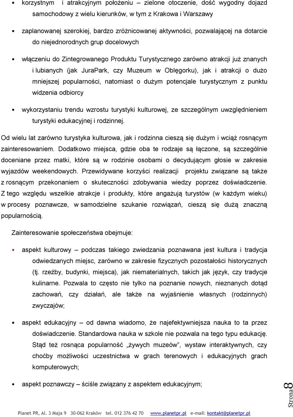 atrakcji o dużo mniejszej popularności, natomiast o dużym potencjale turystycznym z punktu widzenia odbiorcy wykorzystaniu trendu wzrostu turystyki kulturowej, ze szczególnym uwzględnieniem turystyki