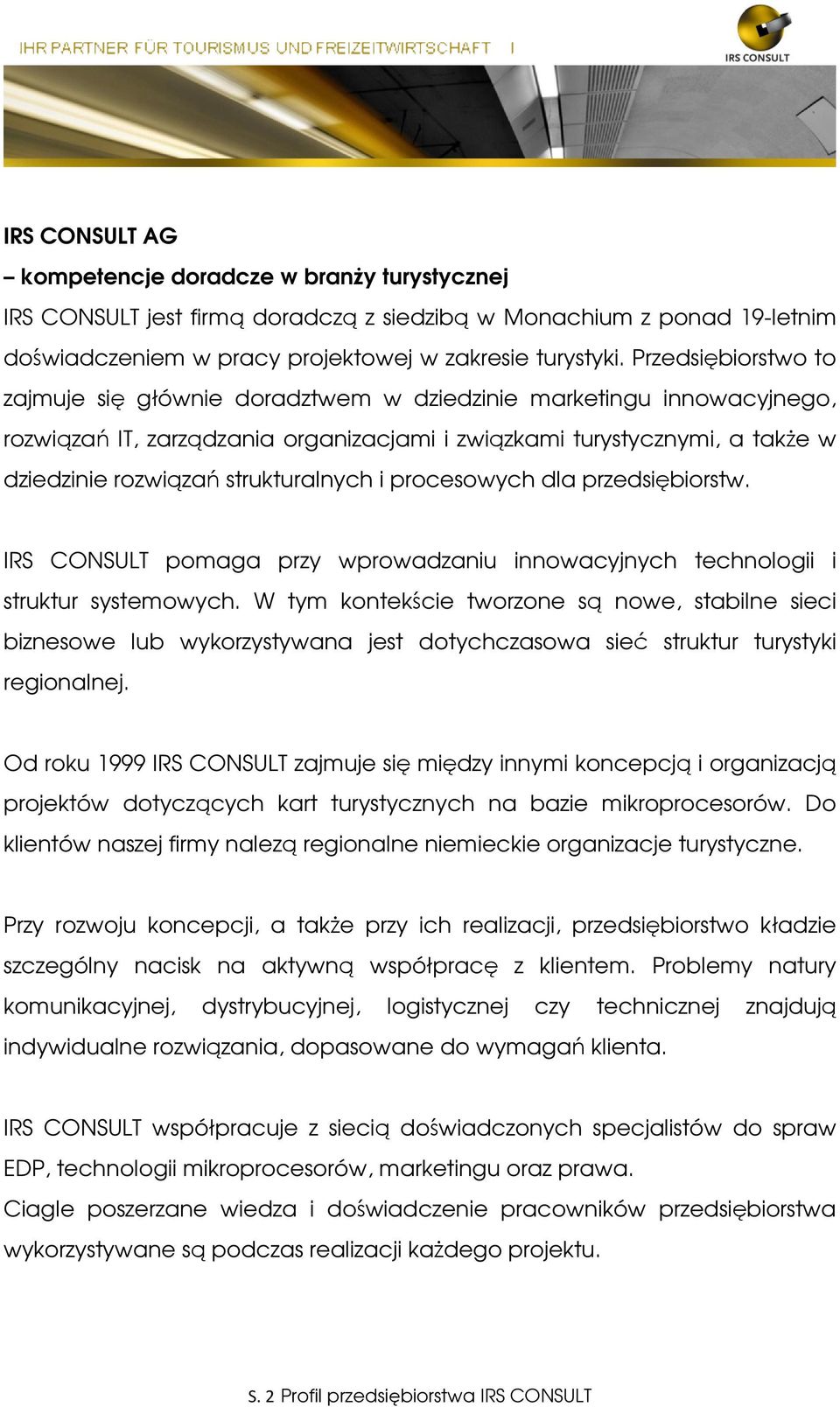 strukturalnych i procesowych dla przedsiębiorstw. IRS CONSULT pomaga przy wprowadzaniu innowacyjnych technologii i struktur systemowych.