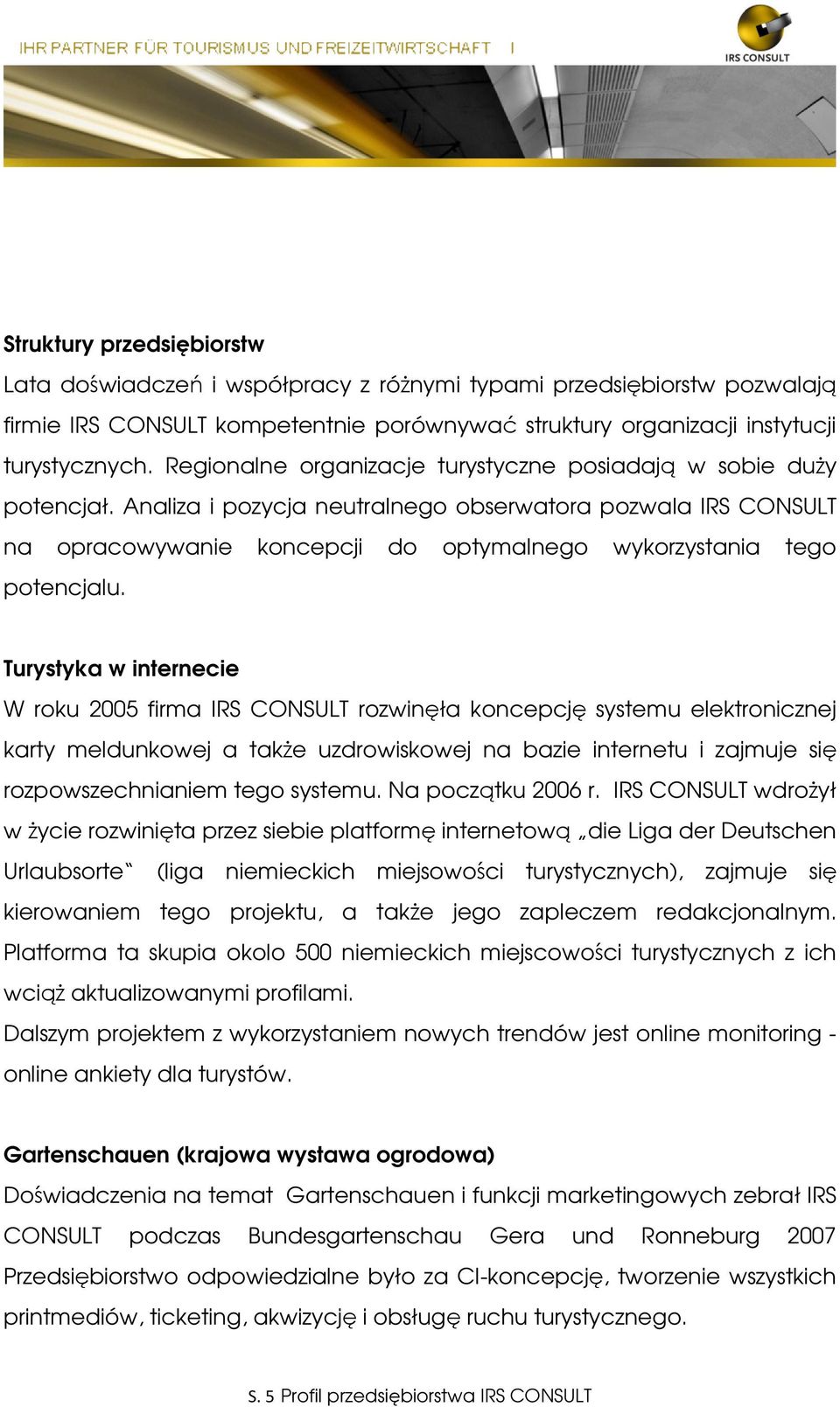 Analiza i pozycja neutralnego obserwatora pozwala IRS CONSULT na opracowywanie koncepcji do optymalnego wykorzystania tego potencjalu.