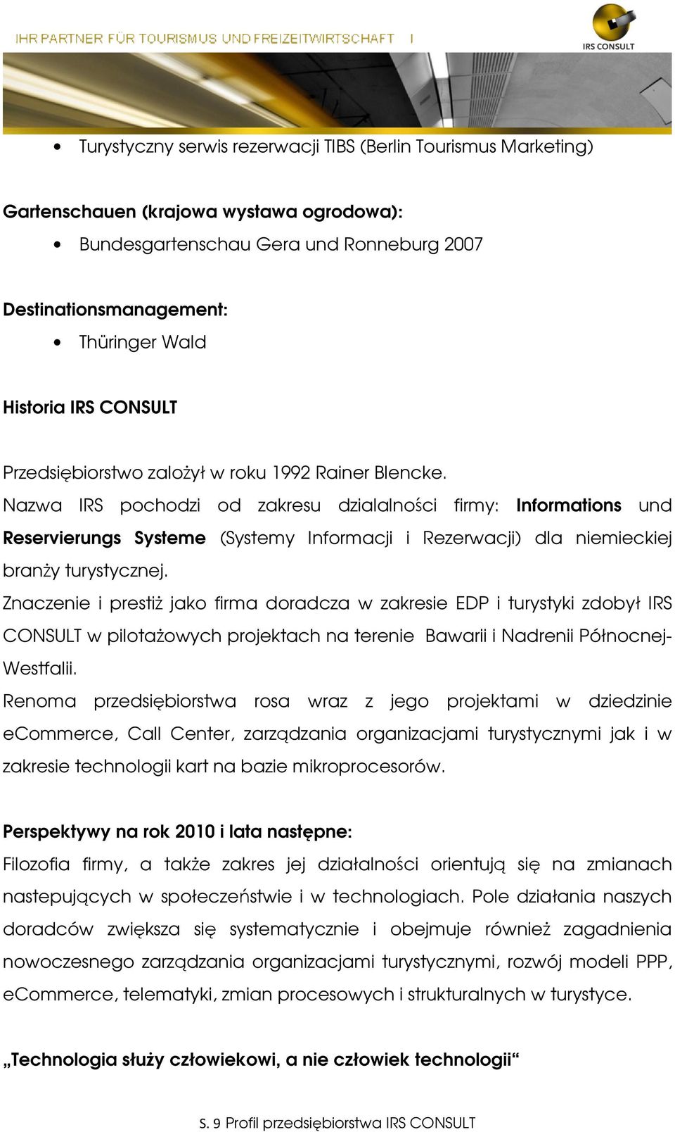 Nazwa IRS pochodzi od zakresu dzialalności firmy: Informations und Reservierungs Systeme (Systemy Informacji i Rezerwacji) dla niemieckiej branŝy turystycznej.