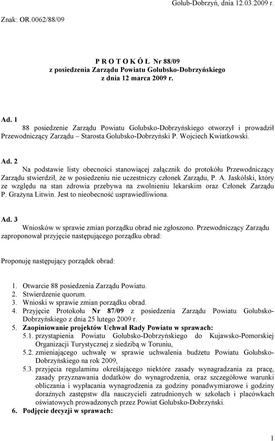 2 Na podstawie listy obecności stanowiącej załącznik do protokółu Przewodniczący Zarządu stwierdził, że w posiedzeniu nie uczestniczy członek Zarządu, P. A.