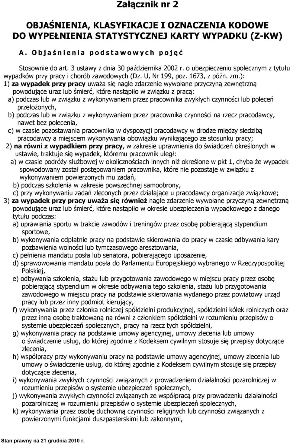 ): 1) za wypadek przy pracy uważa się nagle zdarzenie wywołane przyczyną zewnętrzną powodujące uraz lub śmierć, które nastąpiło w związku z pracą: a) podczas lub w związku z wykonywaniem przez