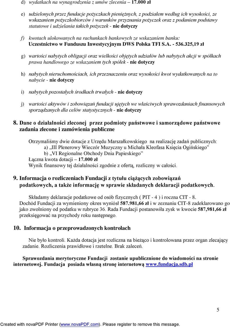 udzielania takich pożyczek - nie dotyczy f) kwotach ulokowanych na rachunkach bankowych ze wskazaniem banku: Uczestnictwo w Funduszu Inwestycyjnym DWS Polska TFI S.A. - 536.
