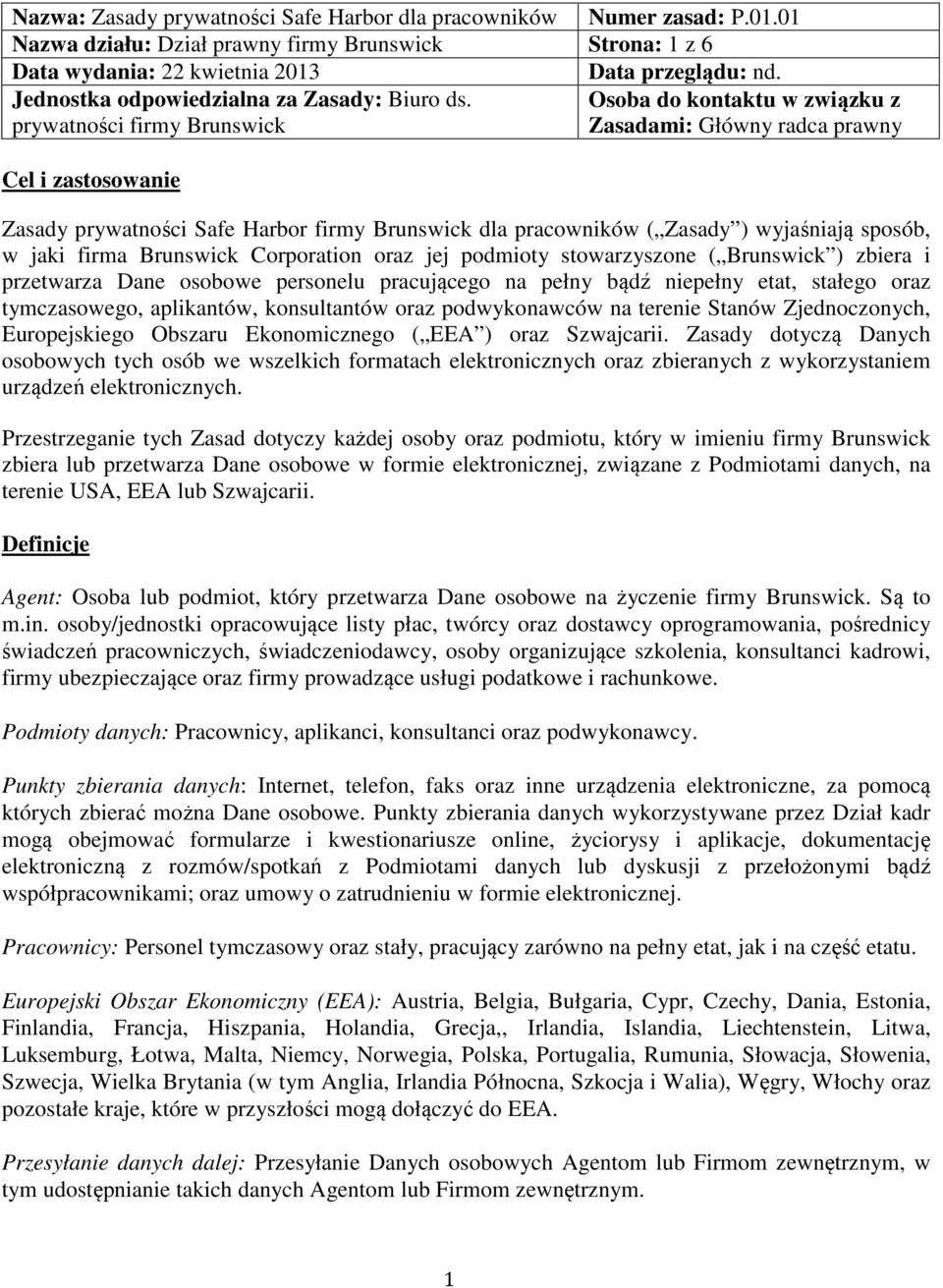 prywatności firmy Brunswick Osoba do kontaktu w związku z Zasadami: Główny radca prawny Cel i zastosowanie Zasady prywatności Safe Harbor firmy Brunswick dla pracowników ( Zasady ) wyjaśniają sposób,