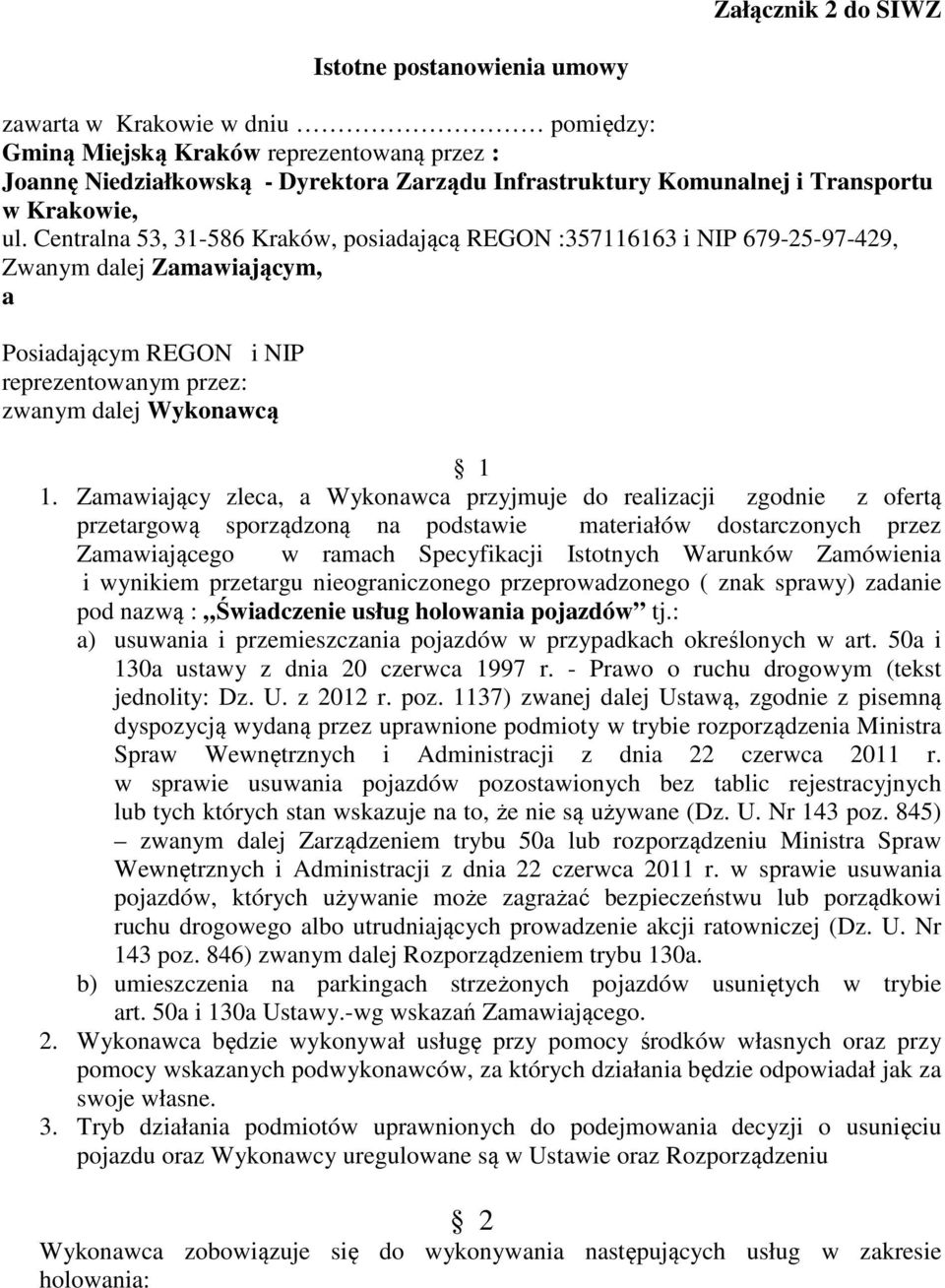 Centralna 53, 31-586 Kraków, posiadającą REGON :357116163 i NIP 679-25-97-429, Zwanym dalej Zamawiającym, a Posiadającym REGON i NIP reprezentowanym przez: zwanym dalej Wykonawcą 1 1.