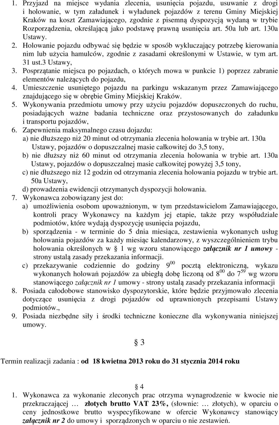 Holowanie pojazdu odbywać się będzie w sposób wykluczający potrzebę kierowania nim lub użycia hamulców, zgodnie z zasadami określonymi w Ustawie, w tym art. 31 ust.3 Ustawy, 3.