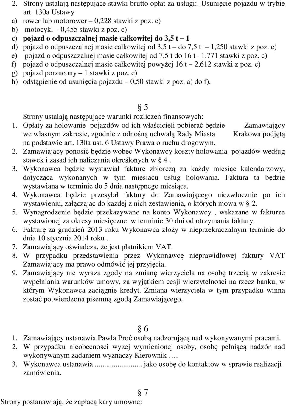 c) e) pojazd o odpuszczalnej masie całkowitej od 7,5 t do 16 t 1.771 stawki z poz. c) f) pojazd o odpuszczalnej masie całkowitej powyżej 16 t 2,612 stawki z poz. c) g) pojazd porzucony 1 stawki z poz.