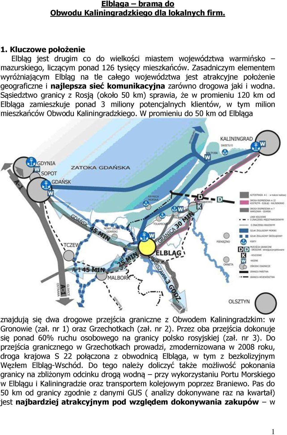 Zasadniczym elementem wyróżniającym Elbląg na tle całego województwa jest atrakcyjne położenie geograficzne i najlepsza sieć komunikacyjna zarówno drogowa jaki i wodna.