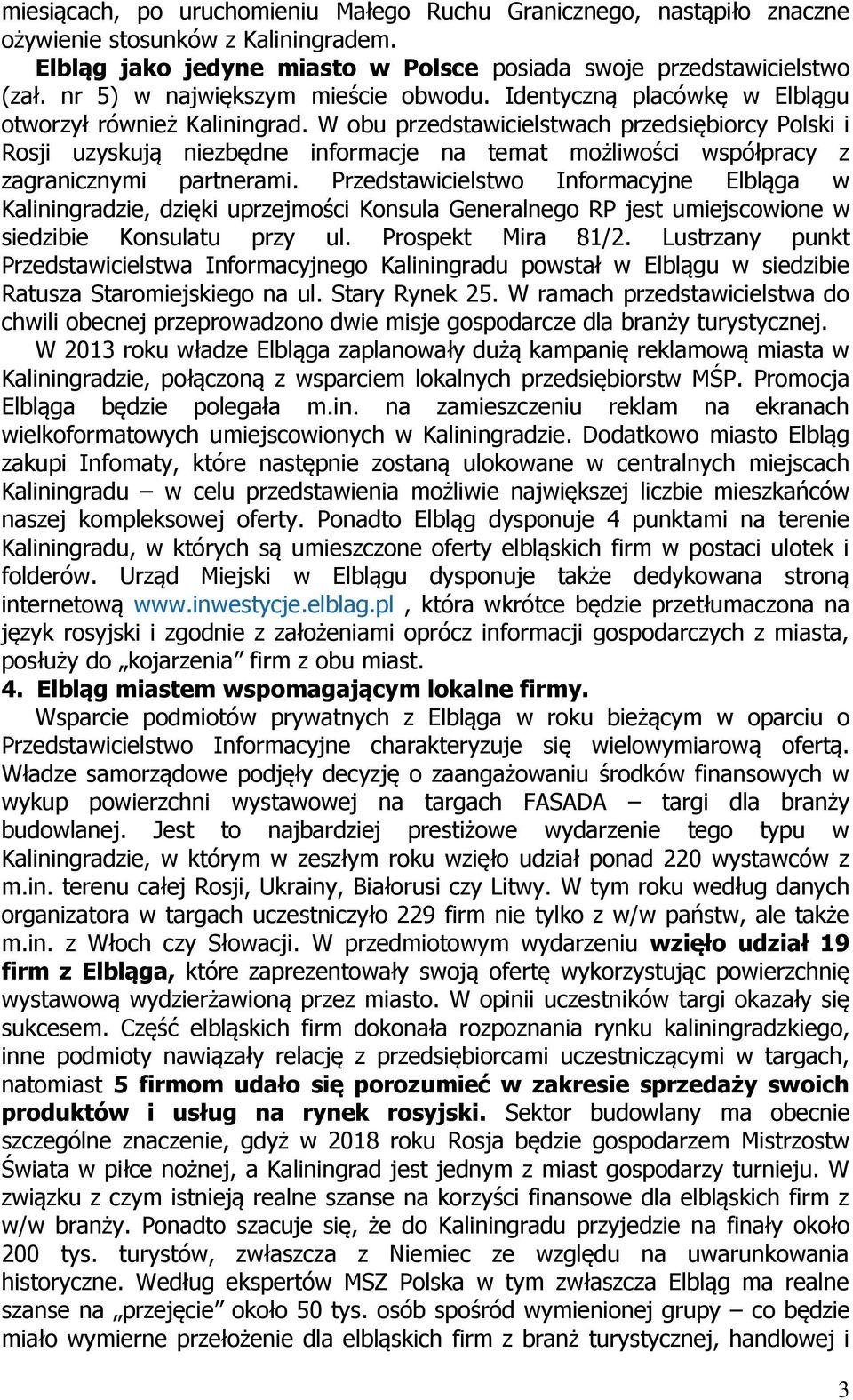 W obu przedstawicielstwach przedsiębiorcy Polski i Rosji uzyskują niezbędne informacje na temat możliwości współpracy z zagranicznymi partnerami.