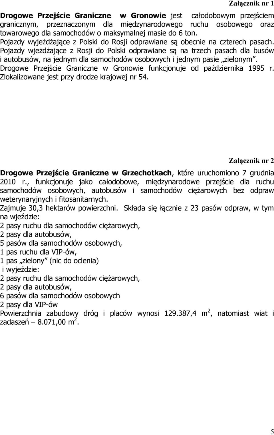 Pojazdy wjeżdżające z Rosji do Polski odprawiane są na trzech pasach dla busów i autobusów, na jednym dla samochodów osobowych i jednym pasie zielonym.